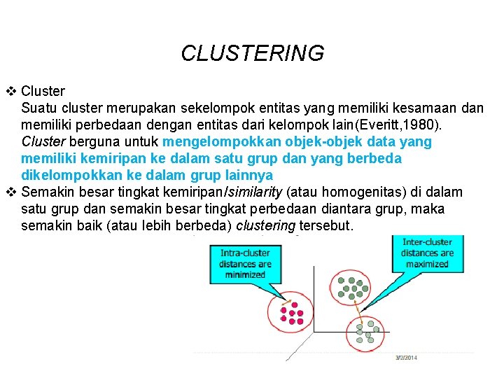 CLUSTERING v Cluster Suatu cluster merupakan sekelompok entitas yang memiliki kesamaan dan memiliki perbedaan CLUSTERING v Cluster Suatu cluster merupakan sekelompok entitas yang memiliki kesamaan dan memiliki perbedaan