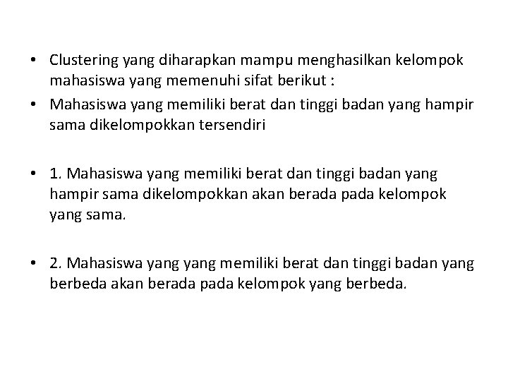 • Clustering yang diharapkan mampu menghasilkan kelompok mahasiswa yang memenuhi sifat berikut : • Clustering yang diharapkan mampu menghasilkan kelompok mahasiswa yang memenuhi sifat berikut :