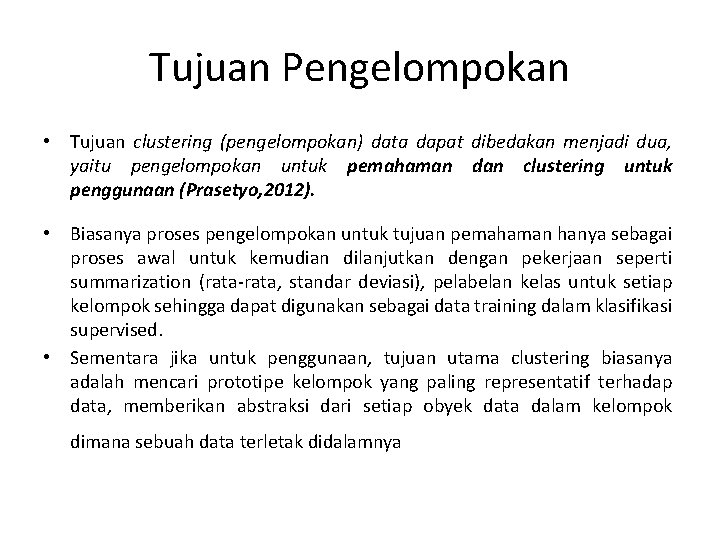 Tujuan Pengelompokan • Tujuan clustering (pengelompokan) data dapat dibedakan menjadi dua, yaitu pengelompokan untuk Tujuan Pengelompokan • Tujuan clustering (pengelompokan) data dapat dibedakan menjadi dua, yaitu pengelompokan untuk
