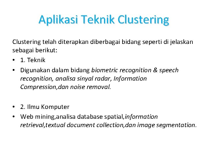 Aplikasi Teknik Clustering telah diterapkan diberbagai bidang seperti di jelaskan sebagai berikut: • 1. Aplikasi Teknik Clustering telah diterapkan diberbagai bidang seperti di jelaskan sebagai berikut: • 1.