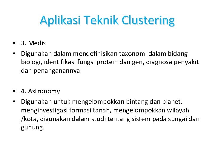 Aplikasi Teknik Clustering • 3. Medis • Digunakan dalam mendefinisikan taxonomi dalam bidang biologi, Aplikasi Teknik Clustering • 3. Medis • Digunakan dalam mendefinisikan taxonomi dalam bidang biologi,