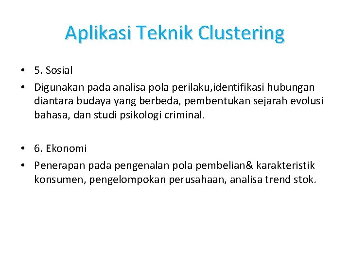 Aplikasi Teknik Clustering • 5. Sosial • Digunakan pada analisa pola perilaku, identifikasi hubungan Aplikasi Teknik Clustering • 5. Sosial • Digunakan pada analisa pola perilaku, identifikasi hubungan