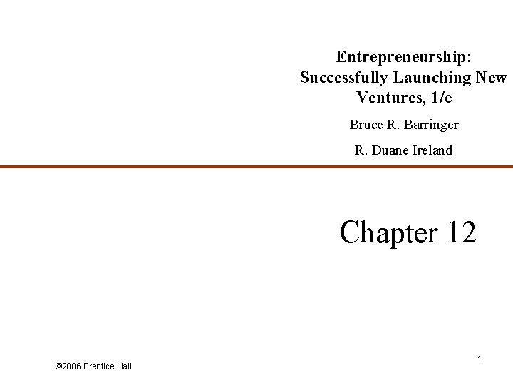 Entrepreneurship: Successfully Launching New Ventures, 1/e Bruce R. Barringer R. Duane Ireland Chapter 12