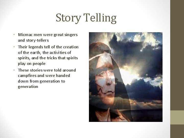 Story Telling • Micmac men were great singers and story-tellers • Their legends tell