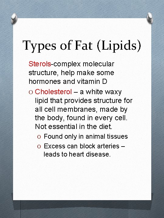 Types of Fat (Lipids) Sterols-complex molecular structure, help make some hormones and vitamin D