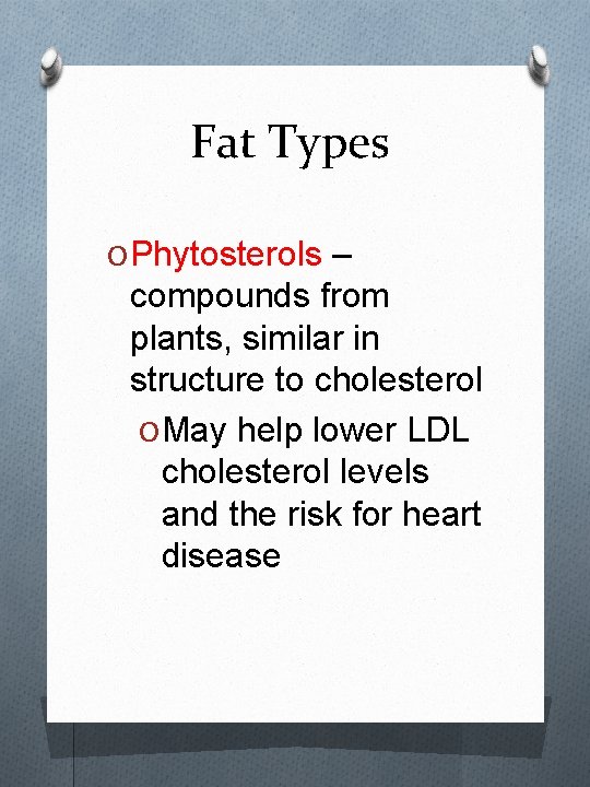 Fat Types O Phytosterols – compounds from plants, similar in structure to cholesterol O