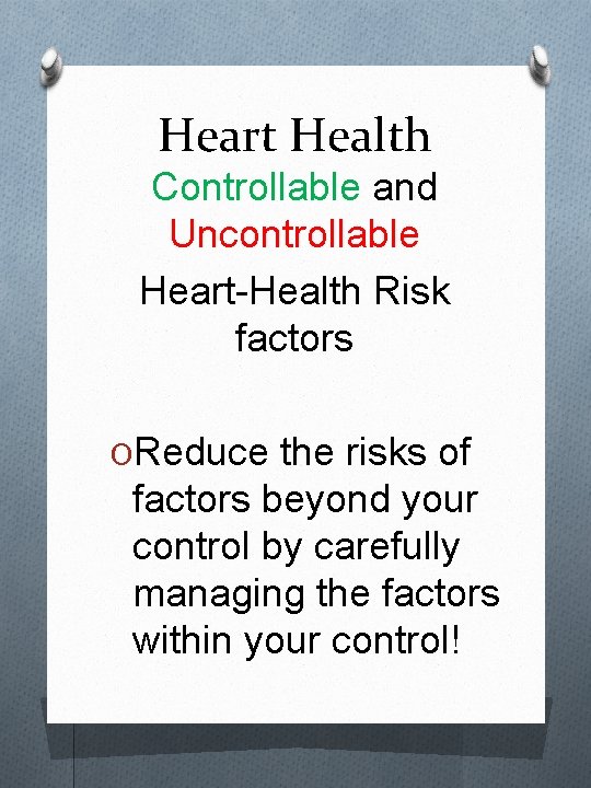 Heart Health Controllable and Uncontrollable Heart-Health Risk factors OReduce the risks of factors beyond