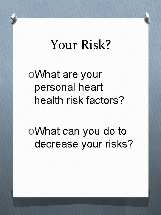 Your Risk? OWhat are your personal heart health risk factors? OWhat can you do