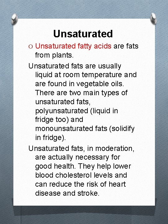 Unsaturated O Unsaturated fatty acids are fats from plants. Unsaturated fats are usually liquid