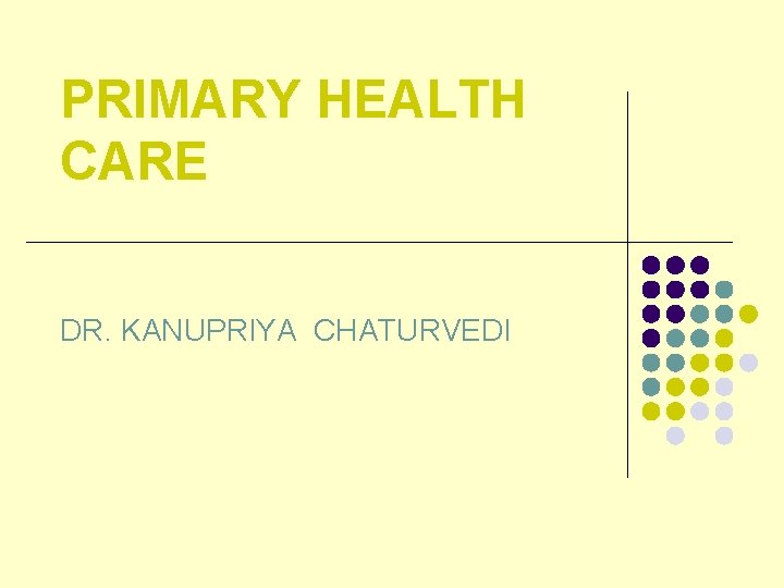 PRIMARY HEALTH CARE DR. KANUPRIYA CHATURVEDI 