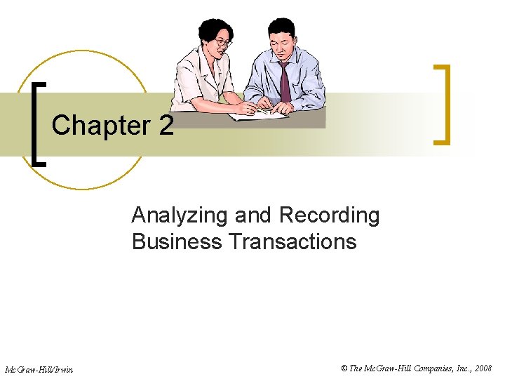 Chapter 2 Analyzing and Recording Business Transactions Mc. Graw-Hill/Irwin © The Mc. Graw-Hill Companies,