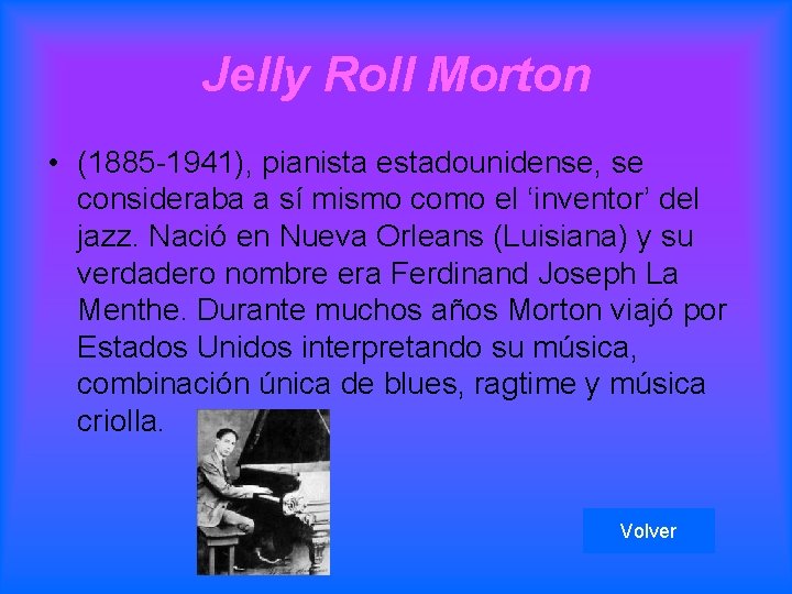 Jelly Roll Morton • (1885 -1941), pianista estadounidense, se consideraba a sí mismo como
