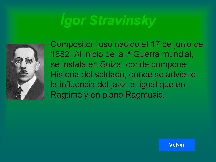 Ígor Stravinsky – Compositor ruso nacido el 17 de junio de 1882. Al inicio