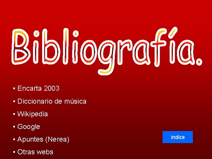  • Encarta 2003 • Diccionario de música • Wikipedia • Google • Apuntes