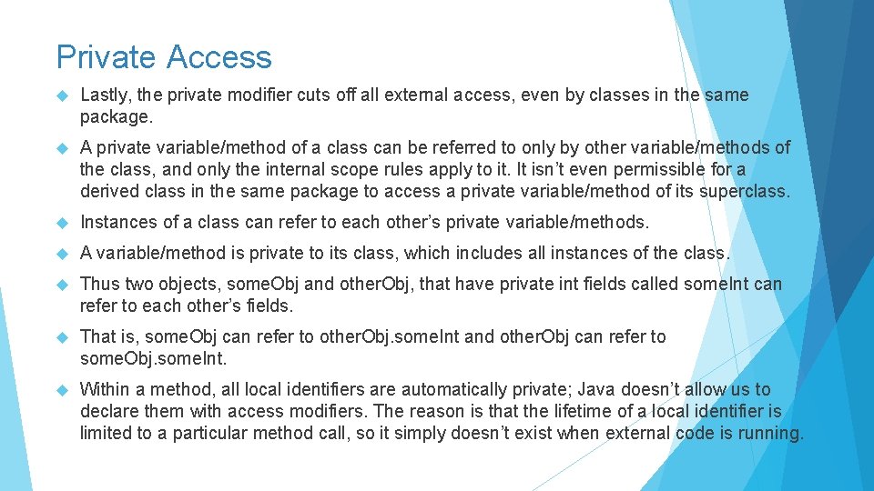 Private Access Lastly, the private modifier cuts off all external access, even by classes