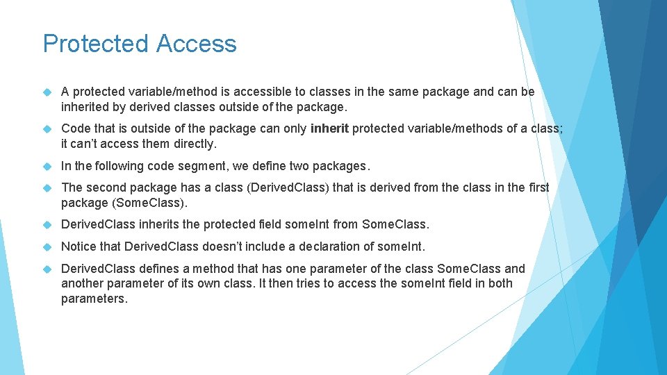 Protected Access A protected variable/method is accessible to classes in the same package and