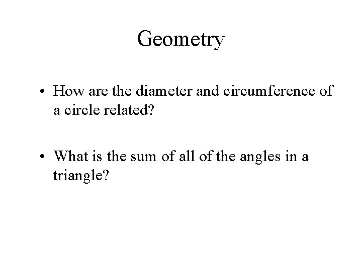 Geometry • How are the diameter and circumference of a circle related? • What