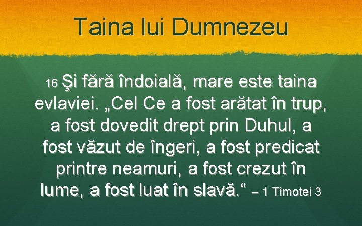 Taina lui Dumnezeu 16 Şi fără îndoială, mare este taina evlaviei. „Cel Ce a