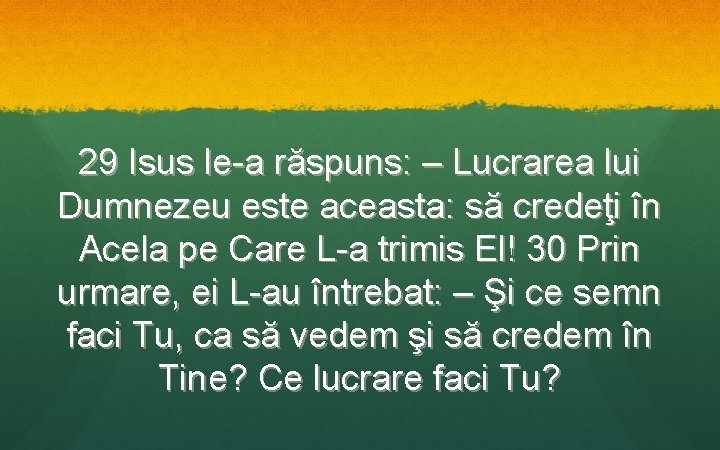 29 Isus le-a răspuns: – Lucrarea lui Dumnezeu este aceasta: să credeţi în Acela