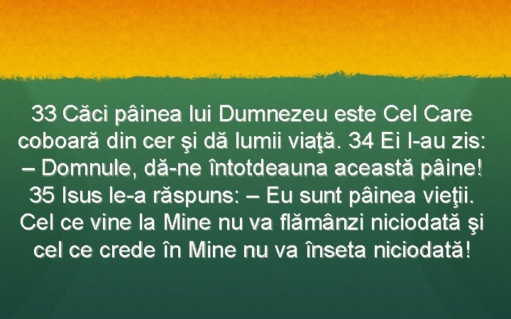 33 Căci pâinea lui Dumnezeu este Cel Care coboară din cer şi dă lumii