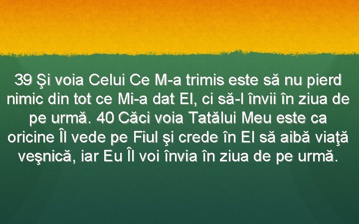 39 Şi voia Celui Ce M-a trimis este să nu pierd nimic din tot