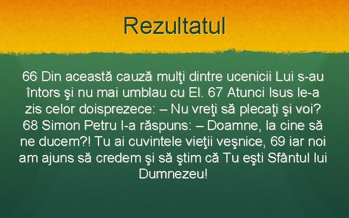 Rezultatul 66 Din această cauză mulţi dintre ucenicii Lui s-au întors şi nu mai