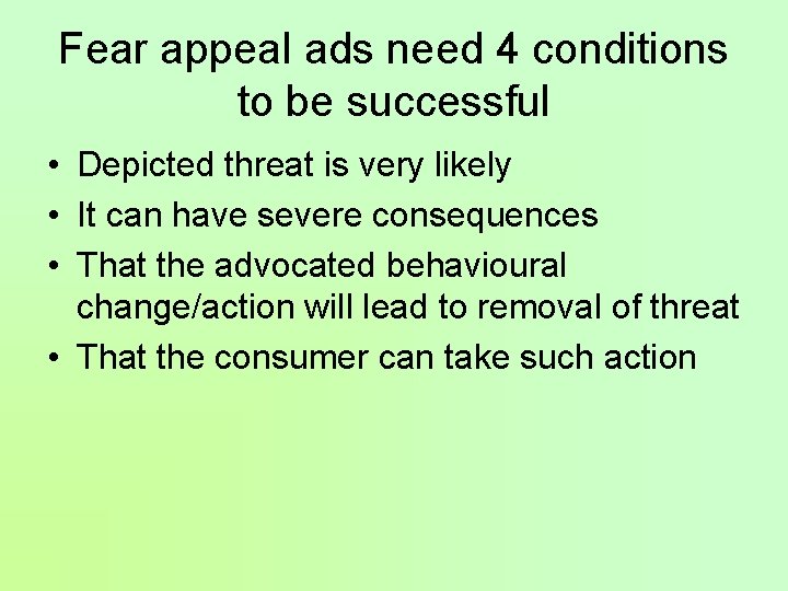Fear appeal ads need 4 conditions to be successful • Depicted threat is very