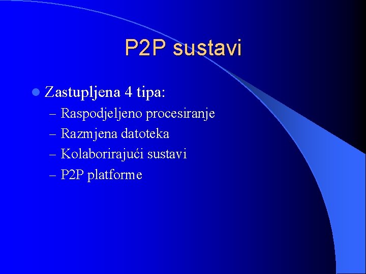 P 2 P sustavi l Zastupljena 4 tipa: – Raspodjeljeno procesiranje – Razmjena datoteka