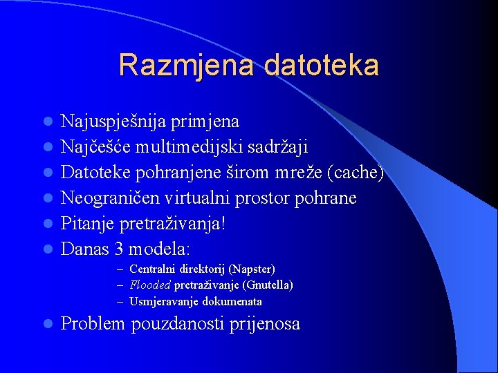 Razmjena datoteka l l l Najuspješnija primjena Najčešće multimedijski sadržaji Datoteke pohranjene širom mreže