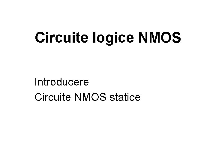 Circuite logice NMOS Introducere Circuite NMOS statice 