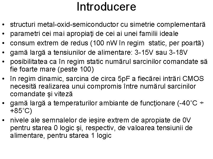 Introducere • • • structuri metal-oxid-semiconductor cu simetrie complementară parametri cei mai apropiaţi de