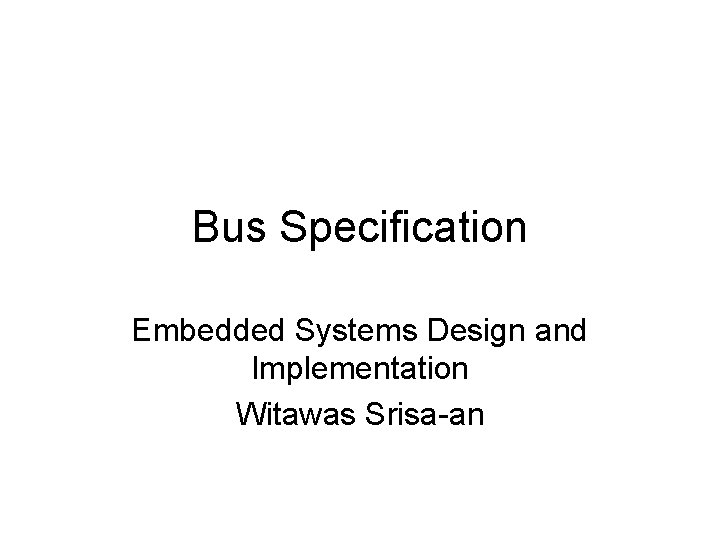Bus Specification Embedded Systems Design and Implementation Witawas Srisa-an 