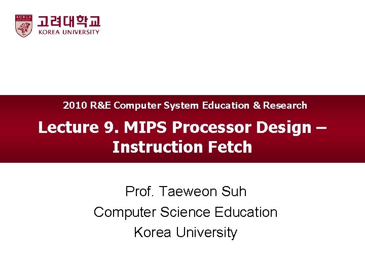 2010 R&E Computer System Education & Research Lecture 9. MIPS Processor Design – Instruction 2010 R&E Computer System Education & Research Lecture 9. MIPS Processor Design – Instruction