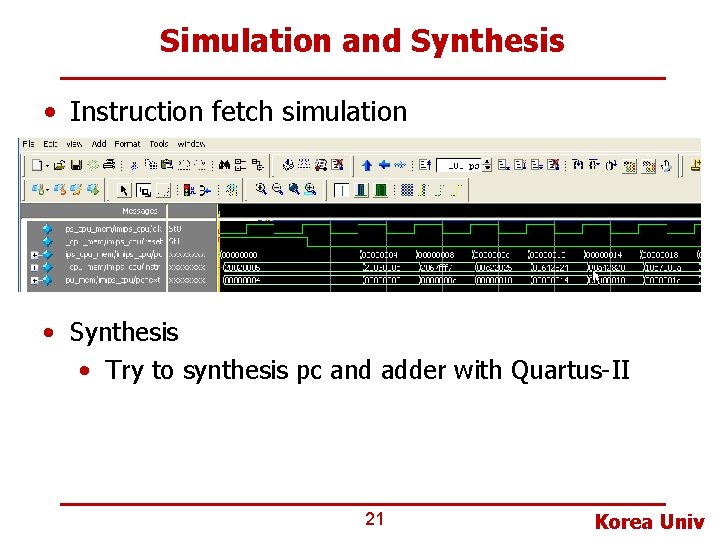 Simulation and Synthesis • Instruction fetch simulation • Synthesis • Try to synthesis pc Simulation and Synthesis • Instruction fetch simulation • Synthesis • Try to synthesis pc