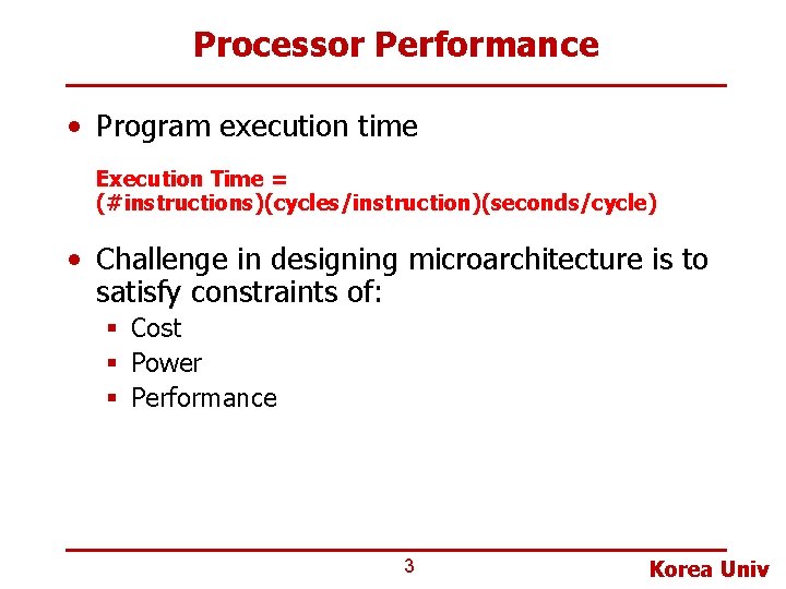 Processor Performance • Program execution time Execution Time = (#instructions)(cycles/instruction)(seconds/cycle) • Challenge in designing Processor Performance • Program execution time Execution Time = (#instructions)(cycles/instruction)(seconds/cycle) • Challenge in designing