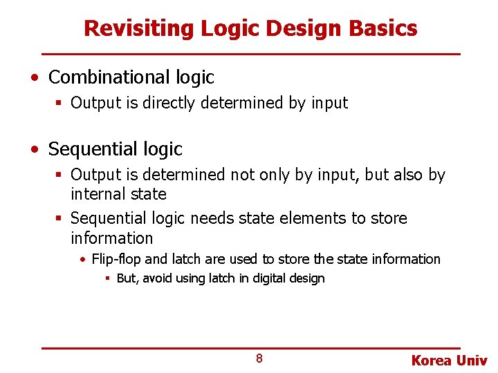Revisiting Logic Design Basics • Combinational logic § Output is directly determined by input Revisiting Logic Design Basics • Combinational logic § Output is directly determined by input