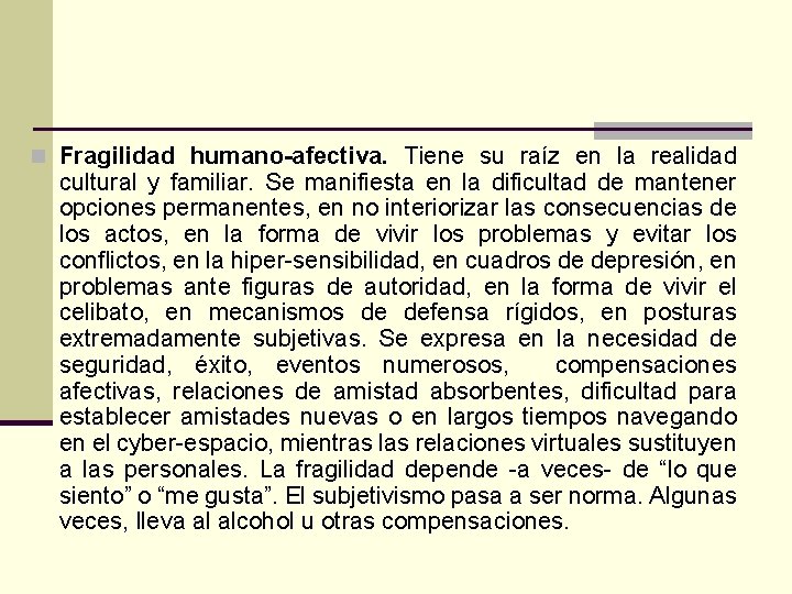 n Fragilidad humano-afectiva. Tiene su raíz en la realidad cultural y familiar. Se manifiesta