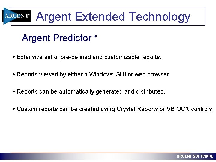 Argent Extended Technology Argent Predictor ® • Extensive set of pre-defined and customizable reports.