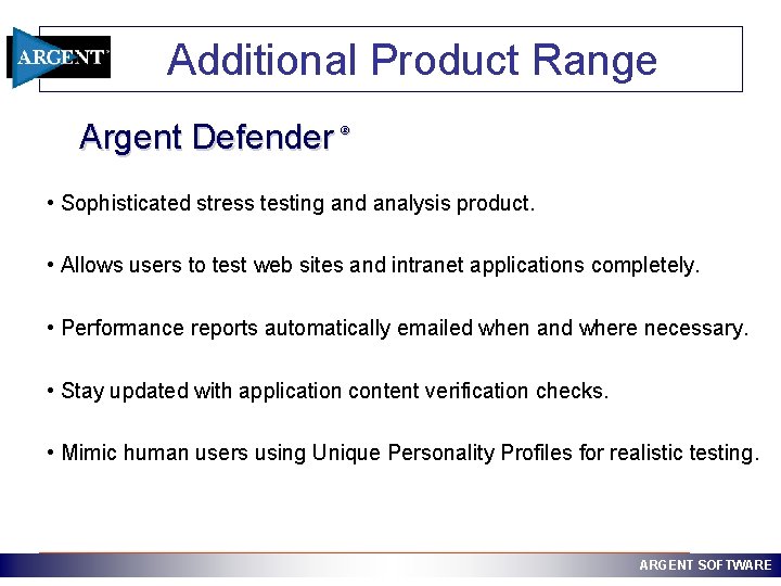 Additional Product Range Argent Defender ® • Sophisticated stress testing and analysis product. •