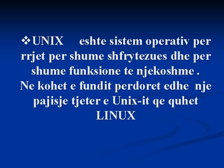 v. UNIX eshte sistem operativ per rrjet per shume shfrytezues dhe per shume funksione