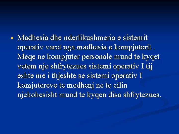 § Madhesia dhe nderlikushmeria e sistemit operativ varet nga madhesia e kompjuterit. Meqe ne