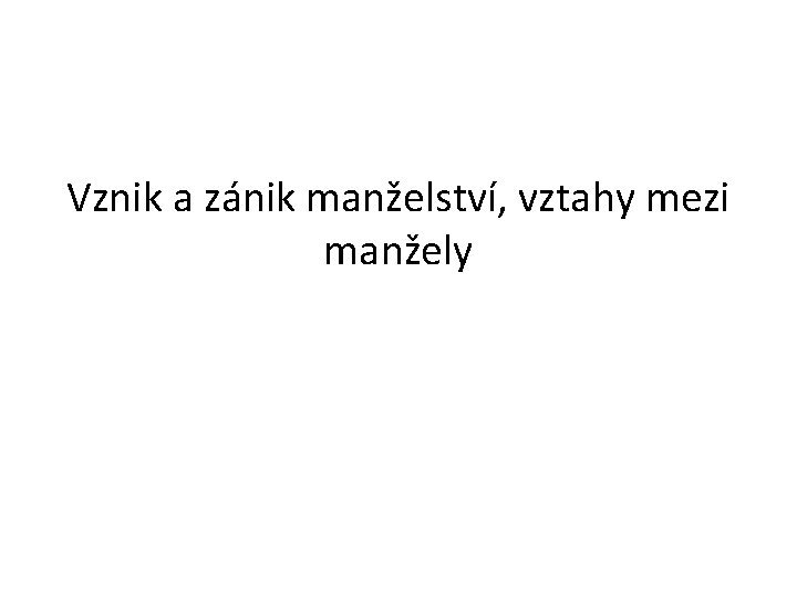 Vznik a zánik manželství, vztahy mezi manžely 