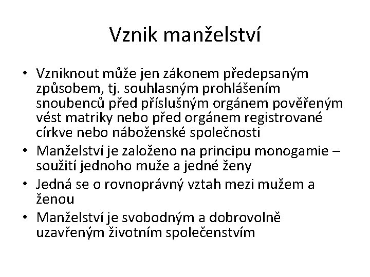 Vznik manželství • Vzniknout může jen zákonem předepsaným způsobem, tj. souhlasným prohlášením snoubenců před