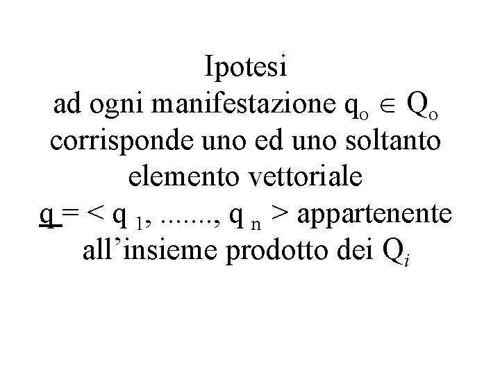 Ipotesi ad ogni manifestazione qo Qo corrisponde uno ed uno soltanto elemento vettoriale q