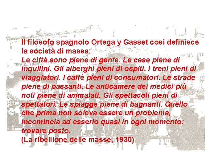Il filosofo spagnolo Ortega y Gasset così definisce la società di massa: Le città