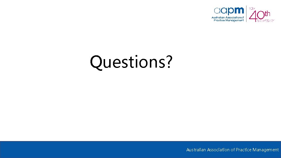 Questions? Australian Association of Practice Management 