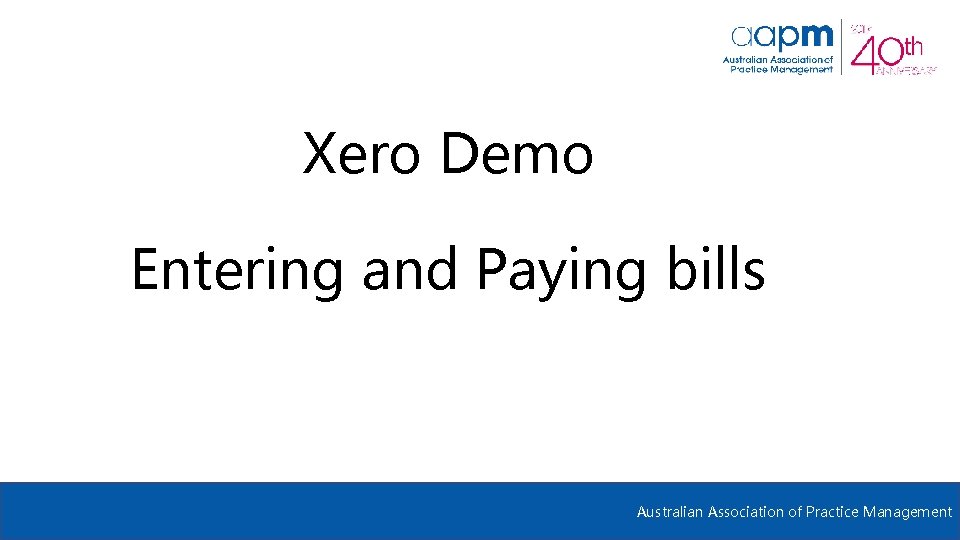 Xero Demo Entering and Paying bills Australian Association of Practice Management 