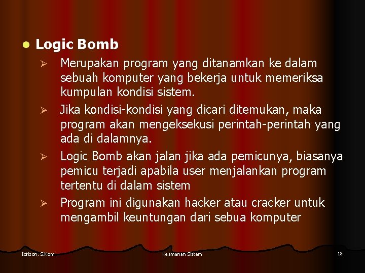 l Logic Bomb Merupakan program yang ditanamkan ke dalam sebuah komputer yang bekerja untuk