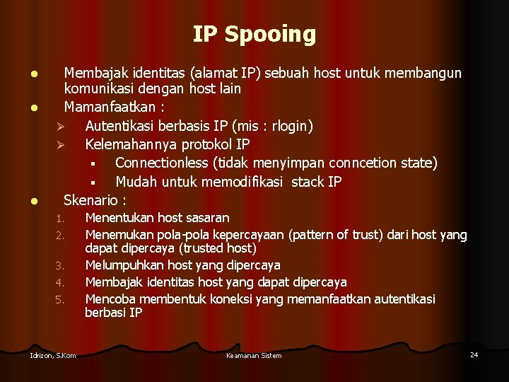 IP Spooing l l l Membajak identitas (alamat IP) sebuah host untuk membangun komunikasi