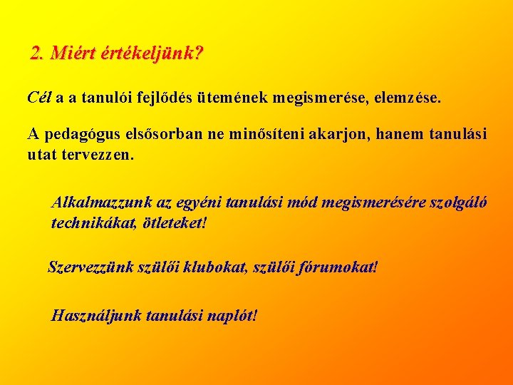 2. Miért értékeljünk? Cél a a tanulói fejlődés ütemének megismerése, elemzése. A pedagógus elsősorban